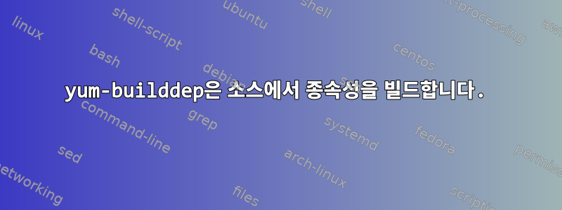 yum-builddep은 소스에서 종속성을 빌드합니다.