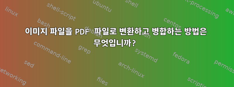 이미지 파일을 PDF 파일로 변환하고 병합하는 방법은 무엇입니까?