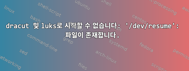 dracut 및 luks로 시작할 수 없습니다: '/dev/resume': 파일이 존재합니다.