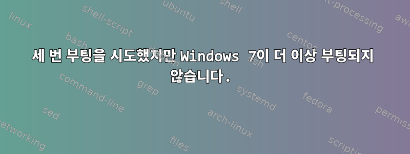 세 번 부팅을 시도했지만 Windows 7이 더 이상 부팅되지 않습니다.