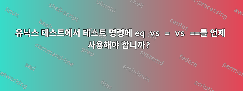 유닉스 테스트에서 테스트 명령에 eq vs = vs ==를 언제 사용해야 합니까?