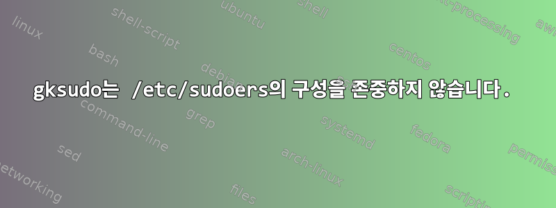 gksudo는 /etc/sudoers의 구성을 존중하지 않습니다.