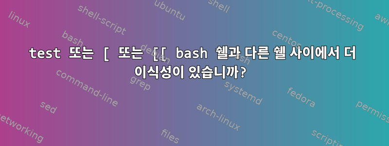 test 또는 [ 또는 [[ bash 쉘과 다른 쉘 사이에서 더 이식성이 있습니까?