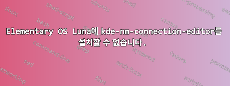 Elementary OS Luna에 kde-nm-connection-editor를 설치할 수 없습니다.