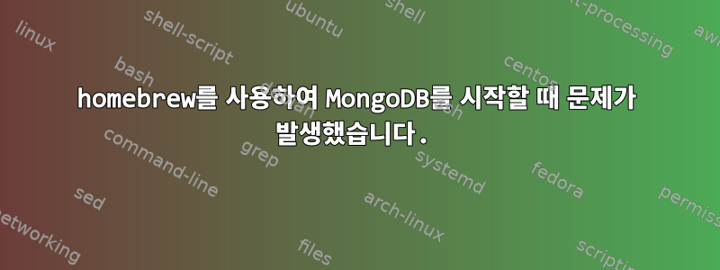 homebrew를 사용하여 MongoDB를 시작할 때 문제가 발생했습니다.