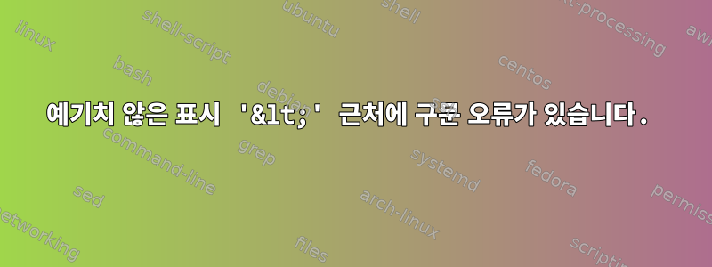 예기치 않은 표시 '&lt;' 근처에 구문 오류가 있습니다.