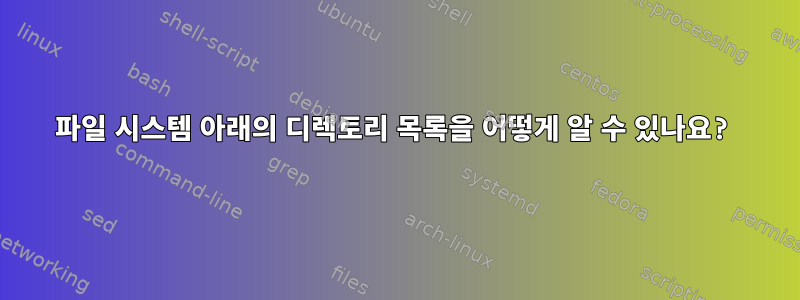 파일 시스템 아래의 디렉토리 목록을 어떻게 알 수 있나요?