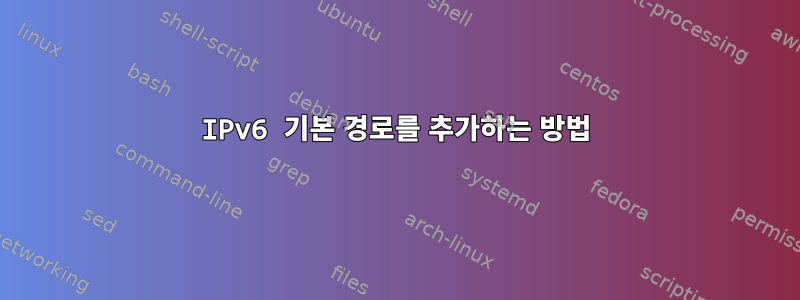 IPv6 기본 경로를 추가하는 방법