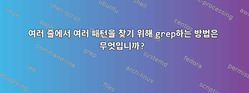 여러 줄에서 여러 패턴을 찾기 위해 grep하는 방법은 무엇입니까?