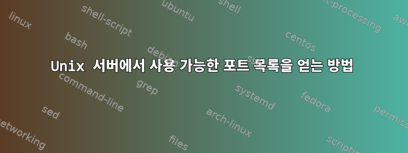 Unix 서버에서 사용 가능한 포트 목록을 얻는 방법