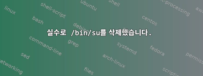 실수로 /bin/su를 삭제했습니다.