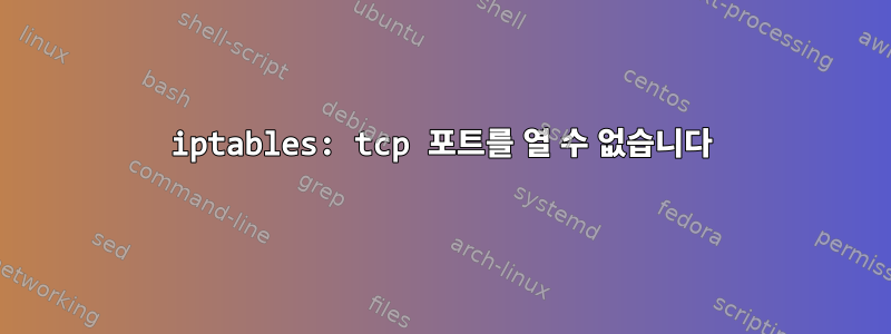 iptables: tcp 포트를 열 수 없습니다