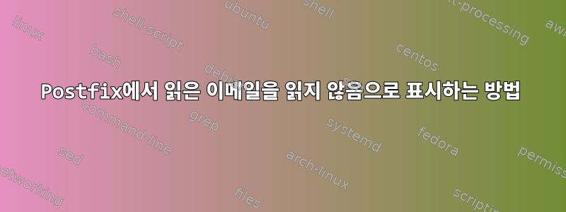 Postfix에서 읽은 이메일을 읽지 않음으로 표시하는 방법