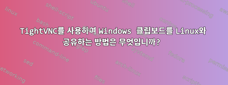 TightVNC를 사용하여 Windows 클립보드를 Linux와 공유하는 방법은 무엇입니까?