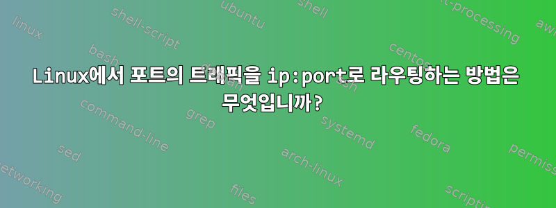 Linux에서 포트의 트래픽을 ip:port로 라우팅하는 방법은 무엇입니까?