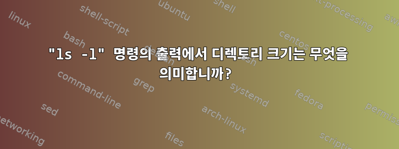 "ls -l" 명령의 출력에서 ​​디렉토리 크기는 무엇을 의미합니까?