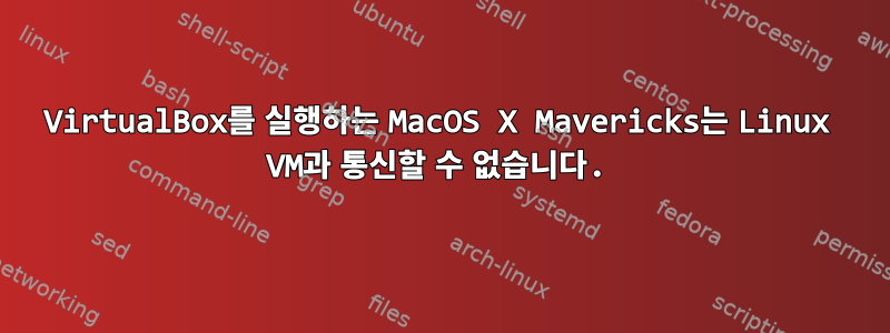 VirtualBox를 실행하는 MacOS X Mavericks는 Linux VM과 통신할 수 없습니다.