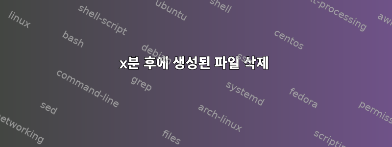 x분 후에 생성된 파일 삭제