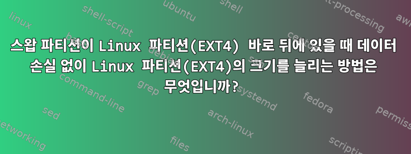 스왑 파티션이 Linux 파티션(EXT4) 바로 뒤에 있을 때 데이터 손실 없이 Linux 파티션(EXT4)의 크기를 늘리는 방법은 무엇입니까?