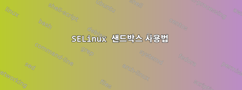 SELinux 샌드박스 사용법