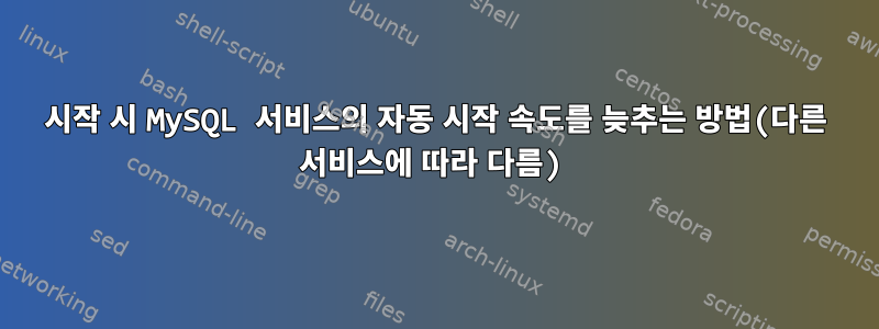 시작 시 MySQL 서비스의 자동 시작 속도를 늦추는 방법(다른 서비스에 따라 다름)