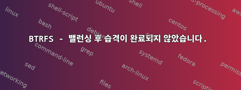 BTRFS - 밸런싱 후 습격이 완료되지 않았습니다.