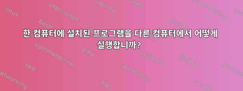 한 컴퓨터에 설치된 프로그램을 다른 컴퓨터에서 어떻게 실행합니까?