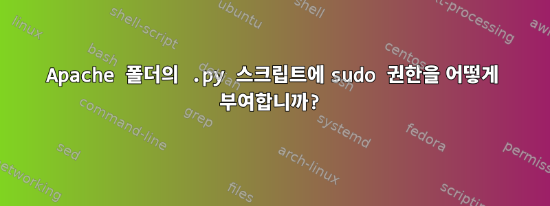 Apache 폴더의 .py 스크립트에 sudo 권한을 어떻게 부여합니까?