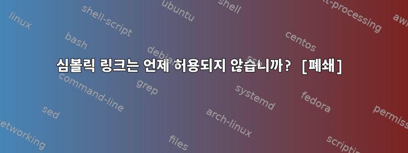 심볼릭 링크는 언제 허용되지 않습니까? [폐쇄]