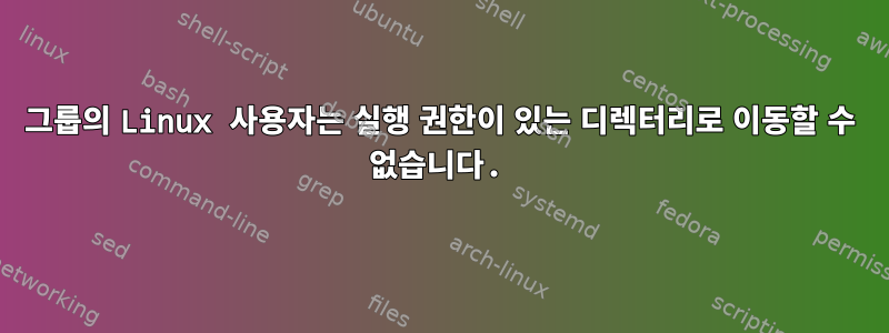 그룹의 Linux 사용자는 실행 권한이 있는 디렉터리로 이동할 수 없습니다.