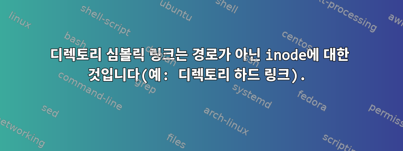 디렉토리 심볼릭 링크는 경로가 아닌 inode에 대한 것입니다(예: 디렉토리 하드 링크).