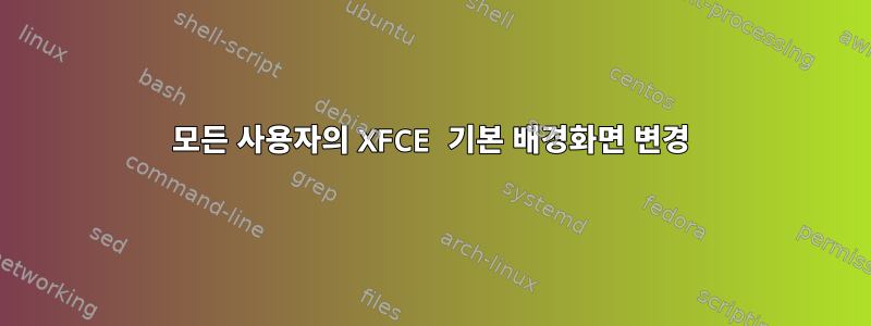 모든 사용자의 XFCE 기본 배경화면 변경