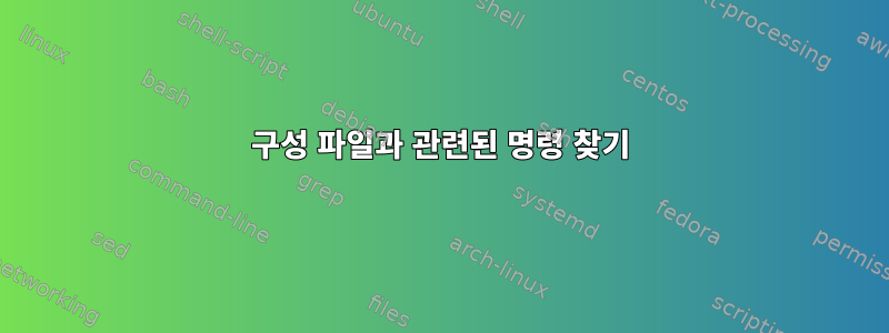 구성 파일과 관련된 명령 찾기