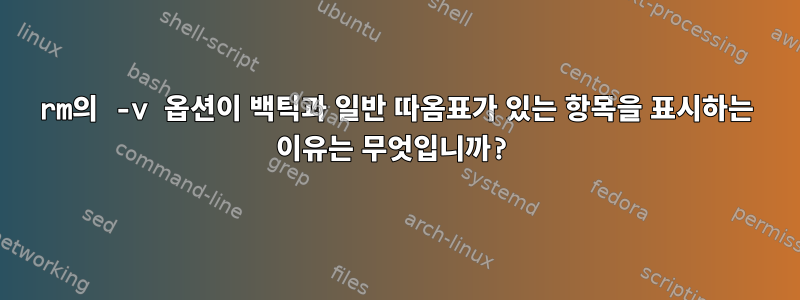 rm의 -v 옵션이 백틱과 일반 따옴표가 있는 항목을 표시하는 이유는 무엇입니까?