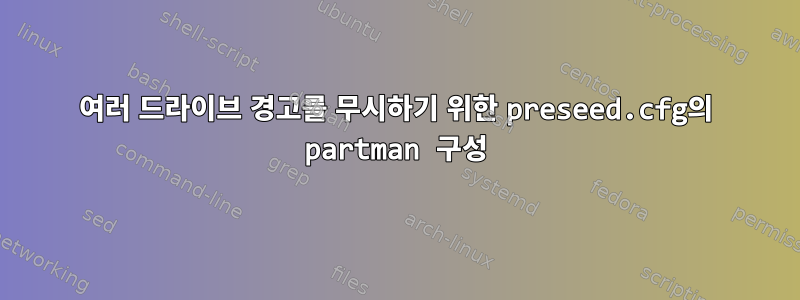 여러 드라이브 경고를 무시하기 위한 preseed.cfg의 partman 구성