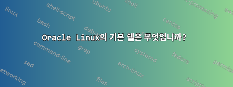 Oracle Linux의 기본 쉘은 무엇입니까?