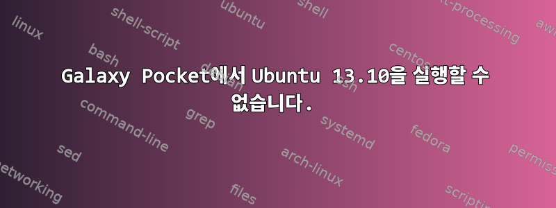 Galaxy Pocket에서 Ubuntu 13.10을 실행할 수 없습니다.