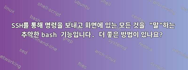 SSH를 통해 명령을 보내고 화면에 있는 모든 것을 "말"하는 추악한 bash 기능입니다. 더 좋은 방법이 있나요?