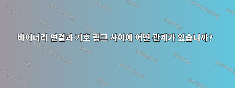 바이너리 연결과 기호 링크 사이에 어떤 관계가 있습니까?