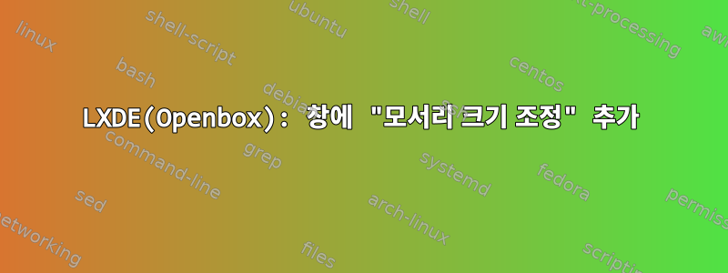 LXDE(Openbox): 창에 "모서리 크기 조정" 추가