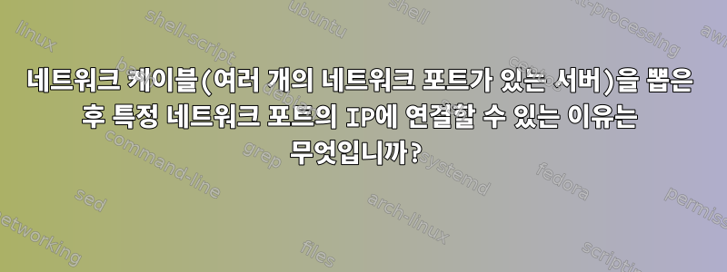 네트워크 케이블(여러 개의 네트워크 포트가 있는 서버)을 뽑은 후 특정 네트워크 포트의 IP에 연결할 수 있는 이유는 무엇입니까?