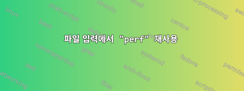 파일 입력에서 "perf" 재사용