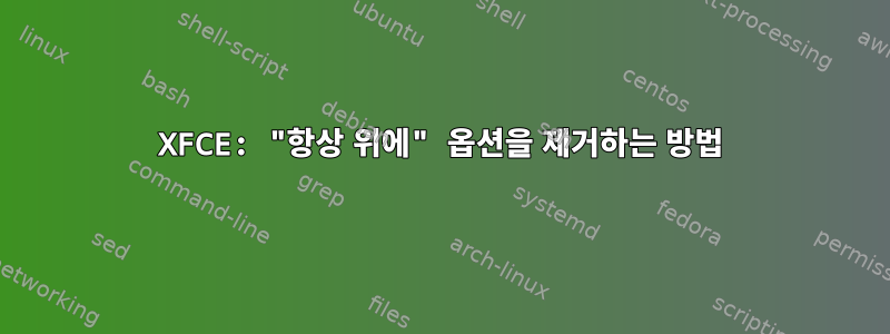 XFCE: "항상 위에" 옵션을 제거하는 방법