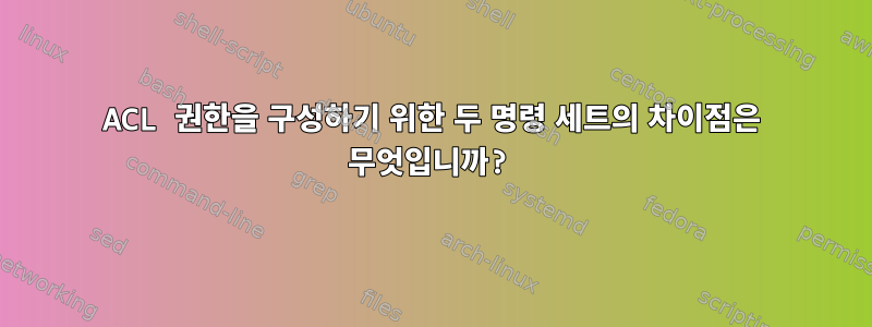 ACL 권한을 구성하기 위한 두 명령 세트의 차이점은 무엇입니까?