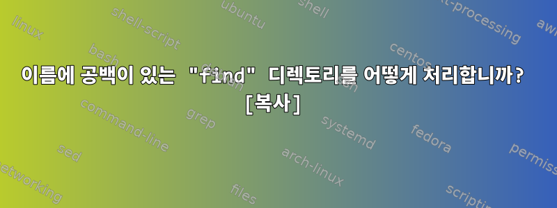 이름에 공백이 있는 "find" 디렉토리를 어떻게 처리합니까? [복사]