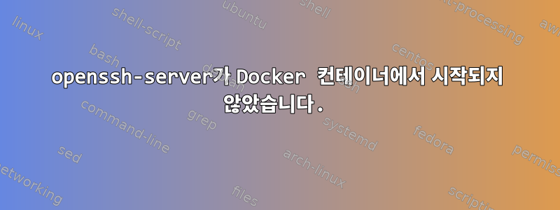 openssh-server가 Docker 컨테이너에서 시작되지 않았습니다.