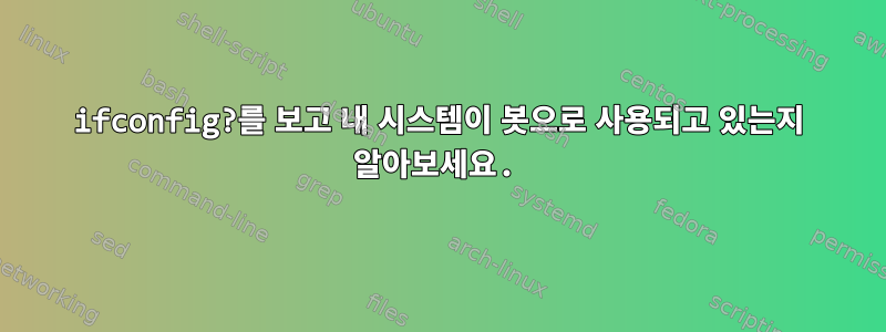 ifconfig?를 보고 내 시스템이 봇으로 사용되고 있는지 알아보세요.