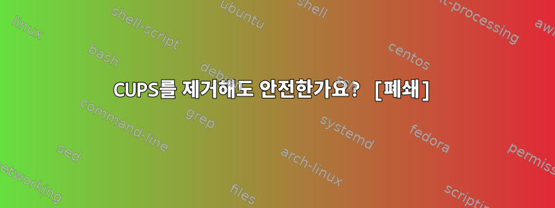 CUPS를 제거해도 안전한가요? [폐쇄]