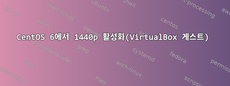 CentOS 6에서 1440p 활성화(VirtualBox 게스트)