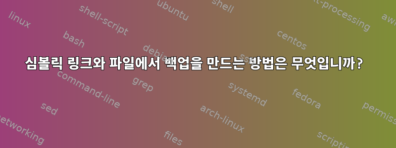 심볼릭 링크와 파일에서 백업을 만드는 방법은 무엇입니까?